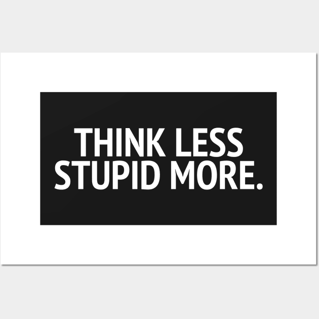 Think Less Stupid More Wall Art by mivpiv